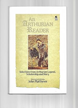 AN ARTHURIAN READER. Selections From Arthurian Legend, Scholarship And Story, Selected And Edited...