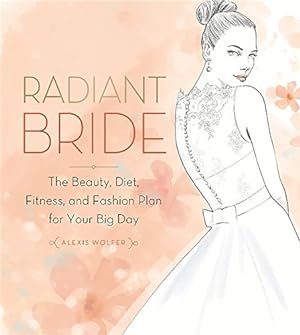 Imagen del vendedor de Radiant Bride: The Beauty, Diet, Fitness, and Fashion Plan for Your Big Day a la venta por Reliant Bookstore