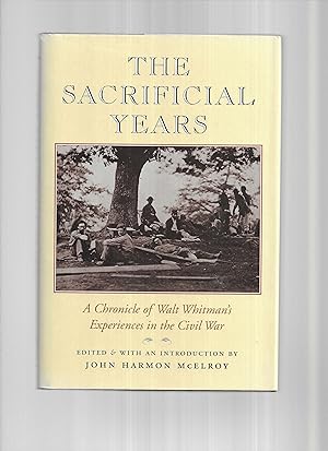 Seller image for THE SACRIFICIAL YEARS: A Chronicle Of Walt Whitman's Experiences In The Civil War. Edited & With An Introduction by John Harmon McElroy for sale by Chris Fessler, Bookseller