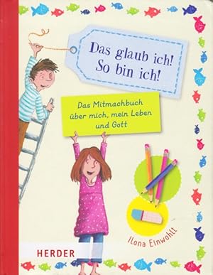 Das glaub ich! So bin ich! : Das Mitmachbuch über mich, mein Leben und Gott.