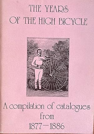 Imagen del vendedor de The Years of the High Bicycle; A Compilation of Catalogues from 1877-1886 a la venta por Bookworm