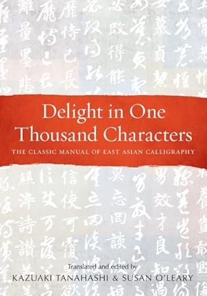 Image du vendeur pour Delight in One Thousand Characters : The Classic Manual of East Asian Calligraphy mis en vente par GreatBookPricesUK