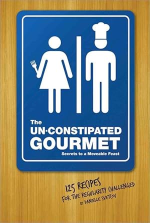 Seller image for The Un-Constipated Gourmet: Secrets to a Moveable Feast; 125 Recipes for the Regularity Challenged (Paperback) for sale by CitiRetail