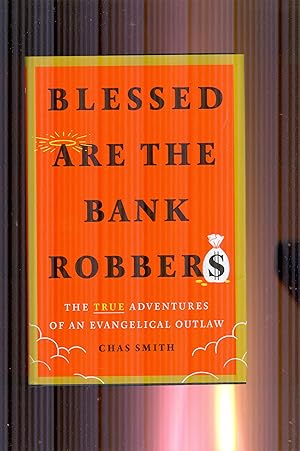 Blessed Are The Bank Robbers. The Adventures of an Evangelical Outlaw