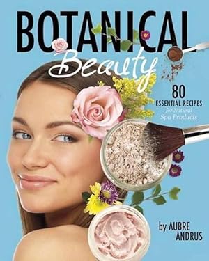 Seller image for Botanical Beauty: 80 Essential Recipes for Natural Spa Products (Paperback) for sale by CitiRetail