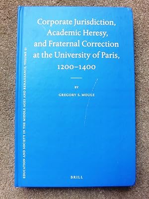 Corporate Jurisdiction, Academic Heresy, and Fraternal Correction at the University of Paris, 120...