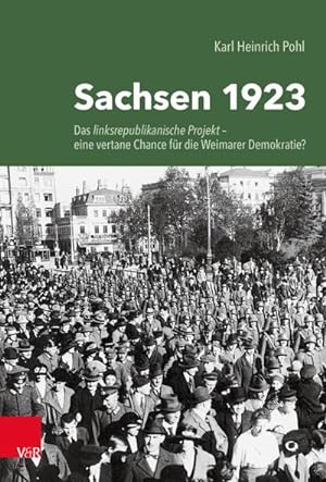 Bild des Verkufers fr Sachsen 1923 : Das linksrepublikanische Projekt - eine vertane Chance fr die Weimarer Demokratie? zum Verkauf von AHA-BUCH GmbH