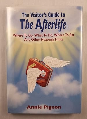 The Visitor's Guide to The Afterlife: Where to Go, What to Do, Where to Eat and Other Heavenly Hints