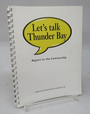 Bild des Verkufers fr Let's talk Thunder Bay: Report to the Community zum Verkauf von Attic Books (ABAC, ILAB)