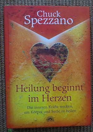 Heilung beginnt im Herzen : die inneren Kräfte wecken, um Körper und Seele zu heilen