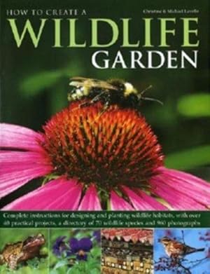 Bild des Verkufers fr How to Create a Wildlife Garden: Complete Instructions for Designing and Planting Wildlife Habitats, with Over 40 Practical Projects, a Directory of 70 Wildlife Species and 800 Photographs zum Verkauf von WeBuyBooks