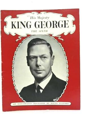 Bild des Verkufers fr His Majesty King George the Sixth zum Verkauf von World of Rare Books