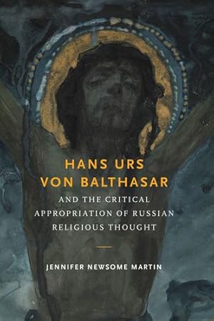 Image du vendeur pour Hans Urs von Balthasar and the Critical Appropriation of Russian Religious Thought by Martin, Jennifer Newsome [Hardcover ] mis en vente par booksXpress