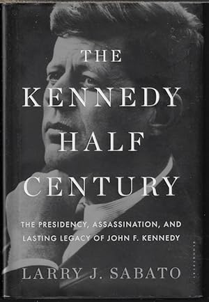 THE KENNEDY HALF CENTURY; The Presidency, Assassination, and Lasting Legacy of John F. Kennedy