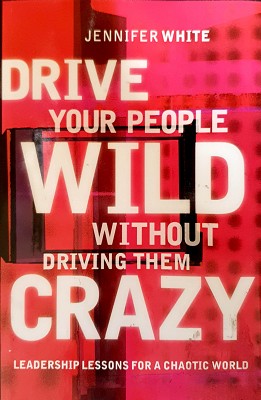 Bild des Verkufers fr Drive Your People Wild Without Driving Them Crazy: Leadership Lessons For A Chaotic World zum Verkauf von Marlowes Books and Music