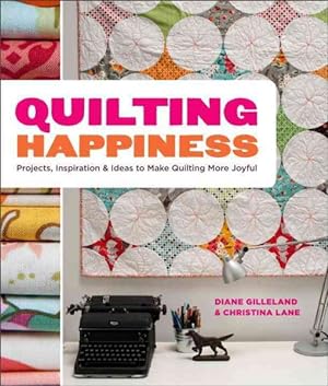 Seller image for Quilting Happiness : Projects, Inspiration, and Ideas to Make Quilting More Joyful for sale by GreatBookPricesUK