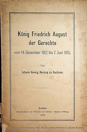 Bild des Verkufers fr Knig Friedrich August der Gerechte vom 14. Dezember 1812 bis 7. Juni 1815. (= SOA aus dem Neuen Archiv fr Schsische Geschichte und Altertumskunde. Band XL, Heft 1 und 2) zum Verkauf von ANTIQUARIAT.WIEN Fine Books & Prints