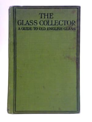 Imagen del vendedor de The Glass Collector: A Guide to Old English Glass a la venta por World of Rare Books