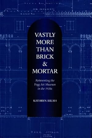 Immagine del venditore per Vastly More Than Brick & Mortar: Reinventing the Fogg Art Museum in the 1920s venduto da LEFT COAST BOOKS