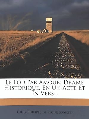Image du vendeur pour Le Fou Par Amour: Drame Historique, En Un Acte Et En Vers. mis en vente par Leserstrahl  (Preise inkl. MwSt.)