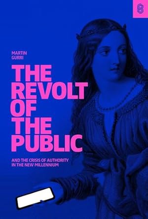 Image du vendeur pour The Revolt of The Public and the Crisis of Authority in the New Millenium by Gurri, Martin [Hardcover ] mis en vente par booksXpress