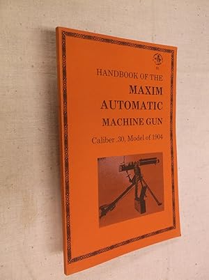 Image du vendeur pour Handbook of the Maxim Automatic Machine Gun: Caliber .30, Model of 1904 mis en vente par Barker Books & Vintage