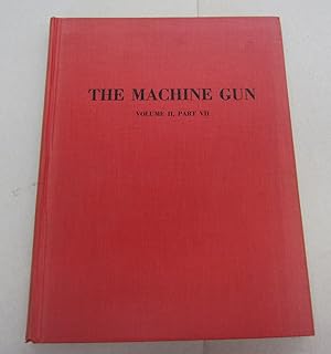 Immagine del venditore per The Machine Gun Volume II, Part VII; History, Evolution, and Development of Manual, Automatic, and Airborne Repeating Weapons venduto da Midway Book Store (ABAA)