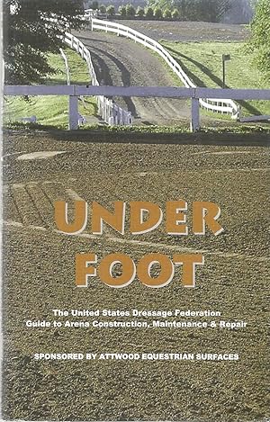 Under Foot: The United States Dressage Federation Guide to Arena Construction, Maintenance & Repair