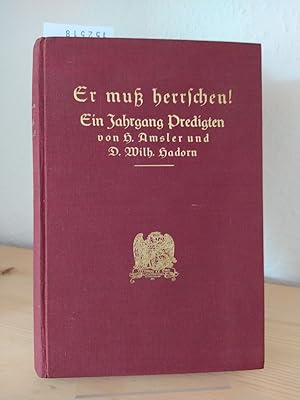 Bild des Verkufers fr Er mu herrschen! Ein Jahrgang Predigten. [Von H. Amsler, Pfarrer in Aeschi und D. W. Hadorn, Prof. der Theologie und Pfarrer in Bern]. zum Verkauf von Antiquariat Kretzer