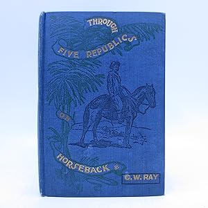 Imagen del vendedor de Through Five Republics on Horseback; Being an Account of Many Wanderings in South America a la venta por Shelley and Son Books (IOBA)