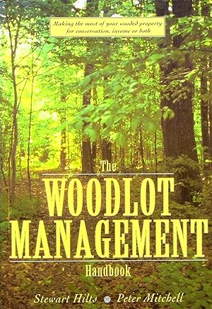 Imagen del vendedor de The Woodlot Management Handbook: Making the Most of Your Wooded Property for Conservation, Income or Both a la venta por Adventures Underground