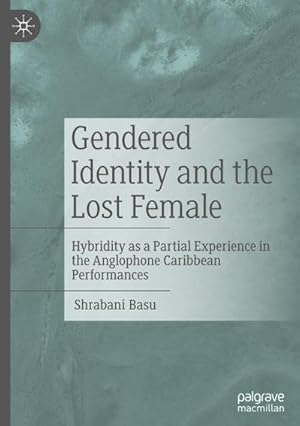 Bild des Verkufers fr Gendered Identity and the Lost Female : Hybridity as a Partial Experience in the Anglophone Caribbean Performances zum Verkauf von AHA-BUCH GmbH