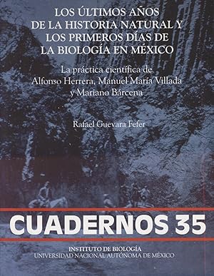 Image du vendeur pour Los ltimos Anos de la Historia Natural y los Primeros Das de la Biologa en Mxico. La prctica cientfica de Alfonso Herrera, Manuel Mara Villada y Mariano Brcelona. Cuadernos (35). mis en vente par Fundus-Online GbR Borkert Schwarz Zerfa