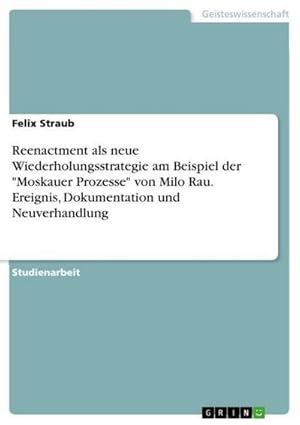 Imagen del vendedor de Reenactment als neue Wiederholungsstrategie am Beispiel der "Moskauer Prozesse" von Milo Rau. Ereignis, Dokumentation und Neuverhandlung a la venta por AHA-BUCH GmbH