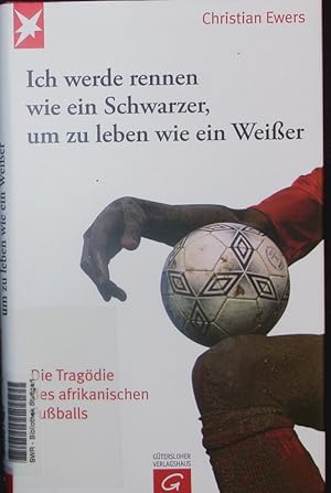 Bild des Verkufers fr Ich werde rennen wie ein Schwarzer, um zu leben wie ein Weier. Die Tragdie des afrikanischen Fuballs. zum Verkauf von Antiquariat Bookfarm