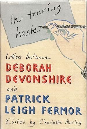 In Tearing Haste. Lettters between Deborah Devonshire and Patrick Leigh Fermor. Edited by Charlot...