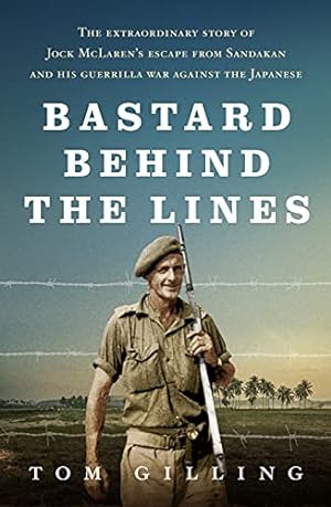 Seller image for Bastard Behind the Lines: The Extraordinary Story of Jock McLaren's Escape From Sandakan and His Guerrilla War Against the Japanese for sale by Redux Books
