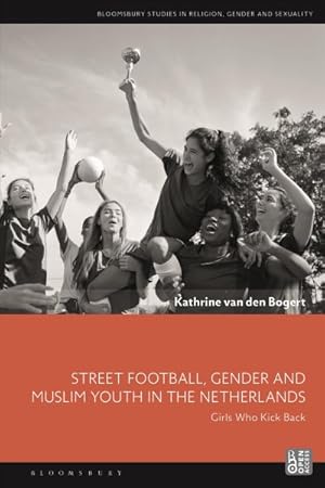 Imagen del vendedor de Street Football, Gender and Muslim Youth in the Netherlands : Girls Who Kick Back a la venta por GreatBookPrices