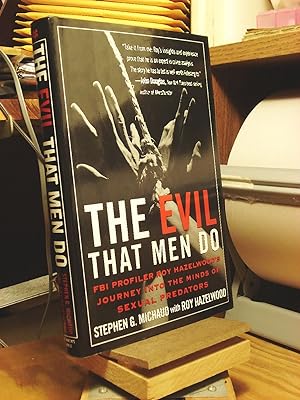 Bild des Verkufers fr The Evil That Men Do: FBI Profiler Roy Hazelwood's Journey into the Minds of Sexual Predators zum Verkauf von Henniker Book Farm and Gifts