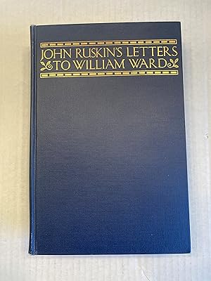 Image du vendeur pour JOHN RUSKIN'S LETTERS TO WILLIAM WARD. WITH A SHORT BIOGRAPHY OF WILLIAM WARD. mis en vente par T. Brennan Bookseller (ABAA / ILAB)