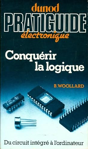 Conquérir la logique du circuit intégré à l'ordinateur - Barry Woollard