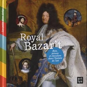 Royal bazar't. Rois, princes et chevaliers dans l'histoire de l'art - Collectif