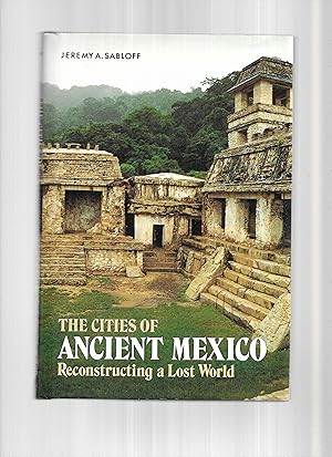 THE CITIES OF ANCIENT MEXICO: Reconstructing A Lost World. With 152 Illustrations. Special Photog...