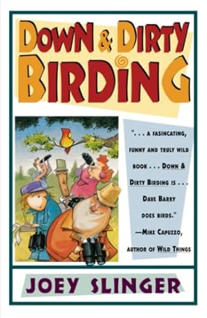 Image du vendeur pour Down and Dirty Birding: From the Sublime to the Ridiculous, Here's All the Outrageous but True Stuff You've Ever Wanted to Know About North American Birds mis en vente par Reliant Bookstore