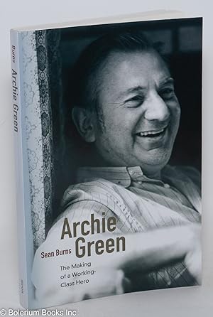 Seller image for Archie Green; The Making of a Working-Class Hero for sale by Bolerium Books Inc.