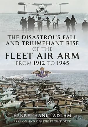 Seller image for Disastrous Fall and Triumphant Rise of the Fleet Air Arm from 1912 to 1945 for sale by GreatBookPricesUK
