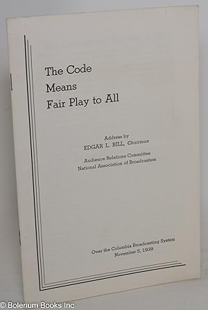 The Code Means Fair Play to All; Address by Edgar L. Bill, Chairman, Audience Relations Committee...