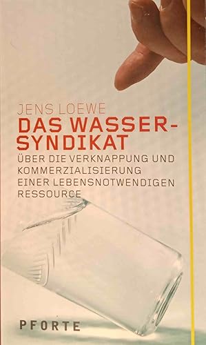 Das Wasser-Syndikat : über die Verknappung und Kommerzialisierung einer lebensnotwendigen Ressour...