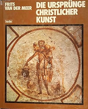 Die Ursprünge christlicher Kunst. Frits van der Meer. Übers. aus d. Niederländ.: Frans Stoks.