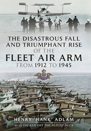 Seller image for Disastrous Fall and Triumphant Rise of the Fleet Air Arm from 1912 to 1945 for sale by GreatBookPrices